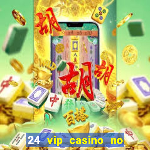 24 vip casino no deposit bonus codes 2022