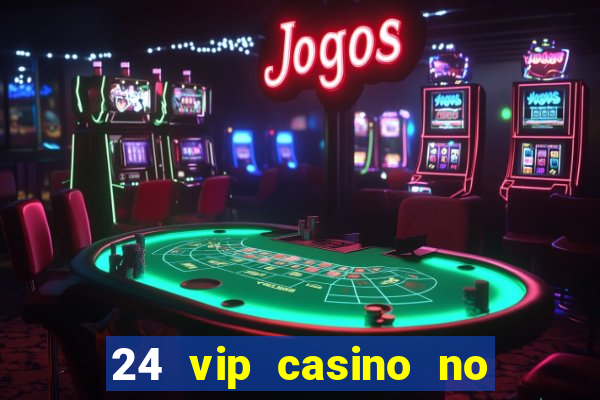 24 vip casino no deposit bonus codes 2022