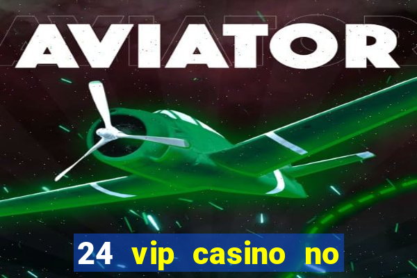 24 vip casino no deposit bonus codes 2022