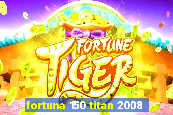 fortuna 150 titan 2008