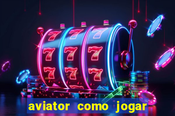 aviator como jogar e ganhar