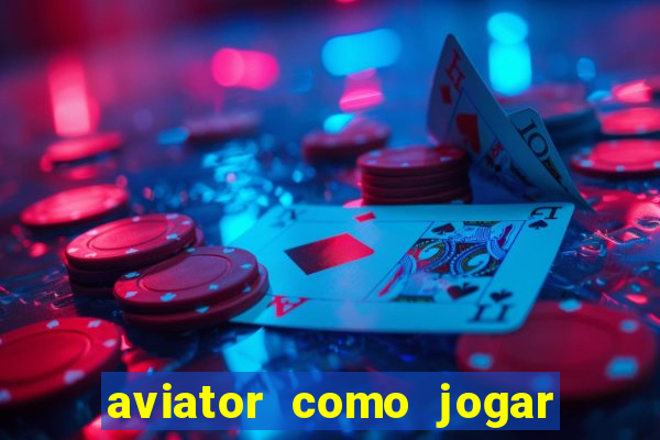 aviator como jogar e ganhar