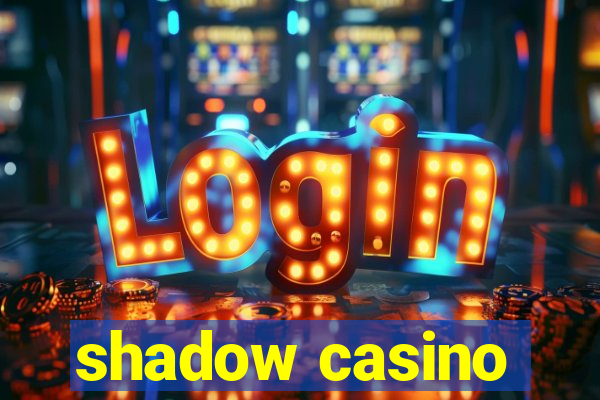 shadow casino