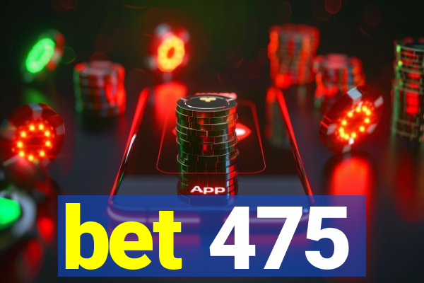 bet 475