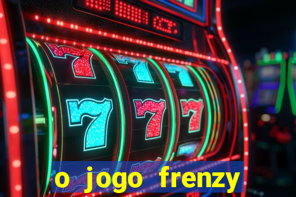 o jogo frenzy slots paga mesmo