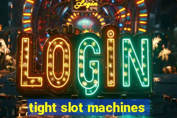 tight slot machines