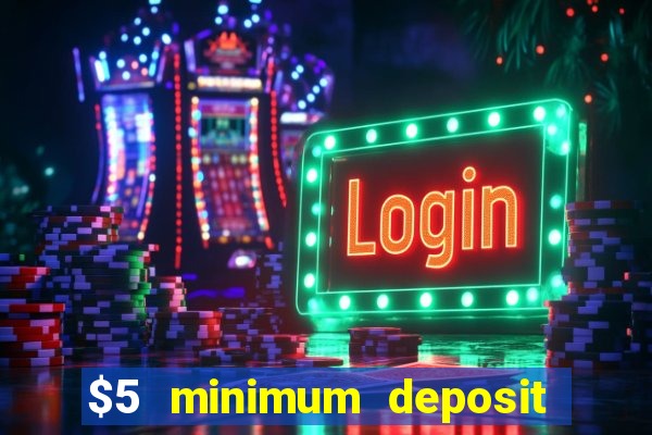 $5 minimum deposit online casino