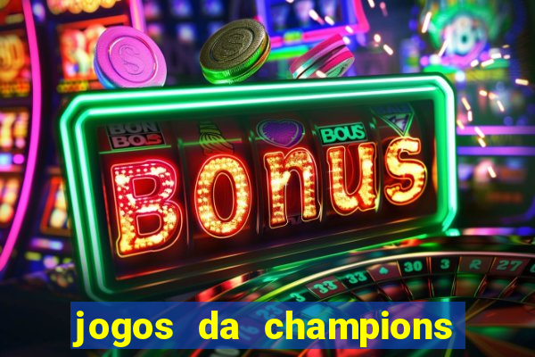 jogos da champions onde vai passar