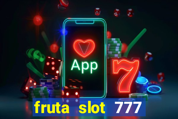 fruta slot 777 paga mesmo