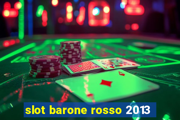 slot barone rosso 2013