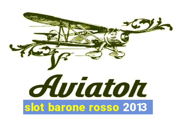 slot barone rosso 2013