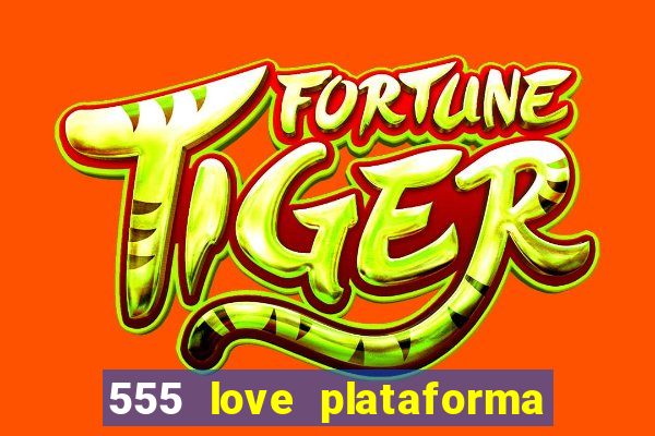 555 love plataforma de jogos