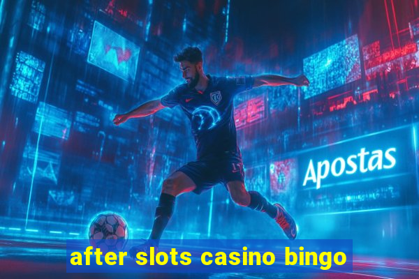 after slots casino bingo