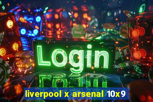 liverpool x arsenal 10x9