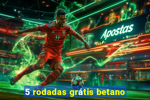 5 rodadas grátis betano