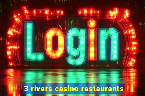 3 rivers casino restaurants