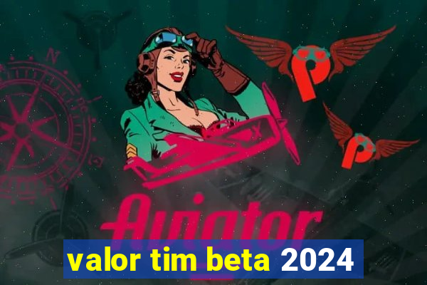 valor tim beta 2024