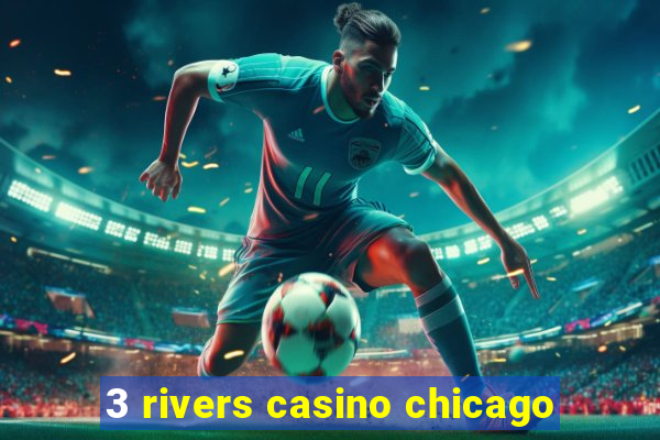 3 rivers casino chicago