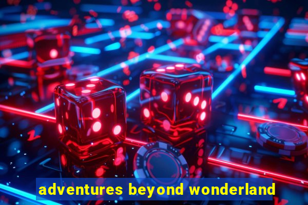 adventures beyond wonderland