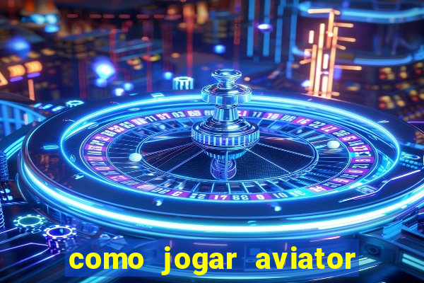 como jogar aviator e ganhar