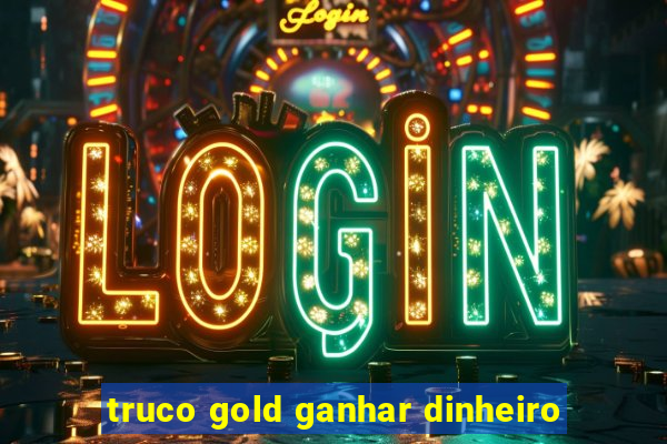 truco gold ganhar dinheiro