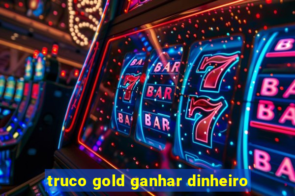 truco gold ganhar dinheiro