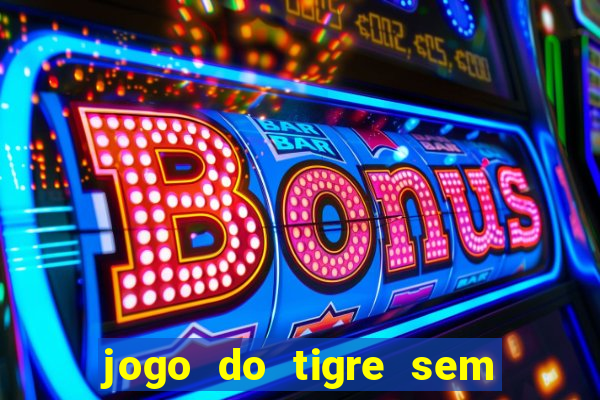 jogo do tigre sem colocar dinheiro