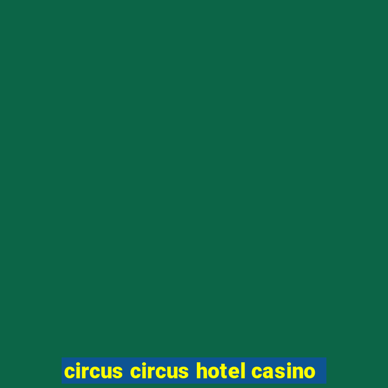 circus circus hotel casino