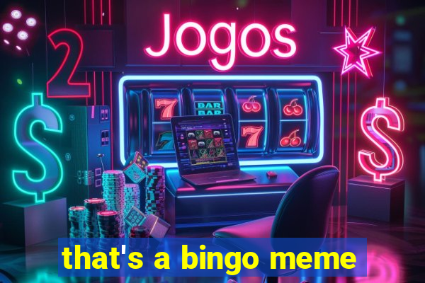 that's a bingo meme