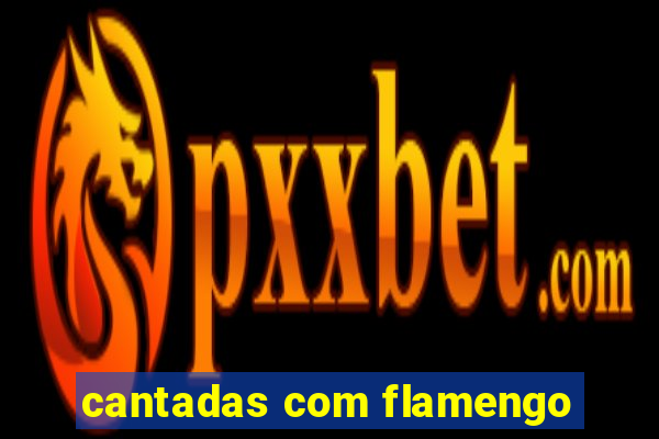 cantadas com flamengo