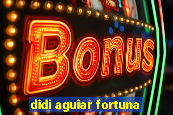 didi aguiar fortuna