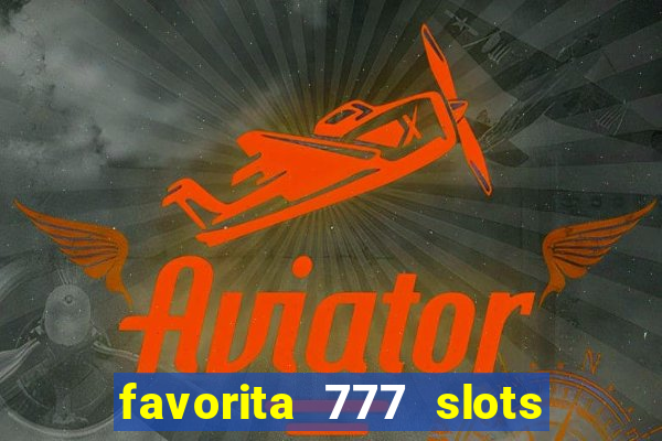 favorita 777 slots é confiável