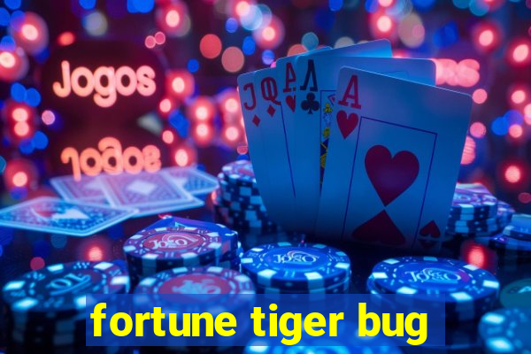 fortune tiger bug