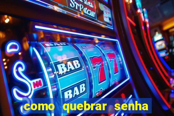 como quebrar senha do winrar