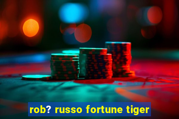 rob? russo fortune tiger