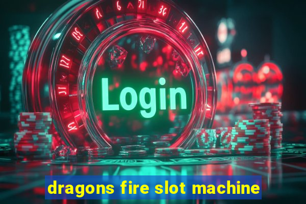 dragons fire slot machine