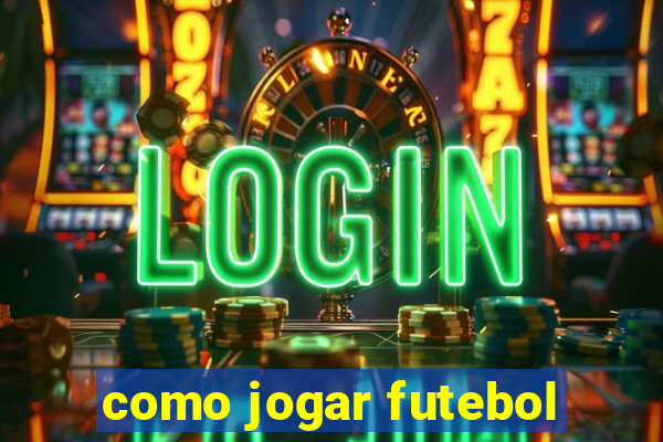 como jogar futebol