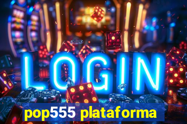 pop555 plataforma