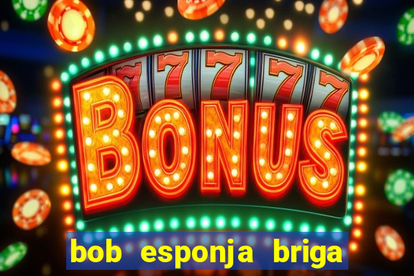 bob esponja briga nos corais