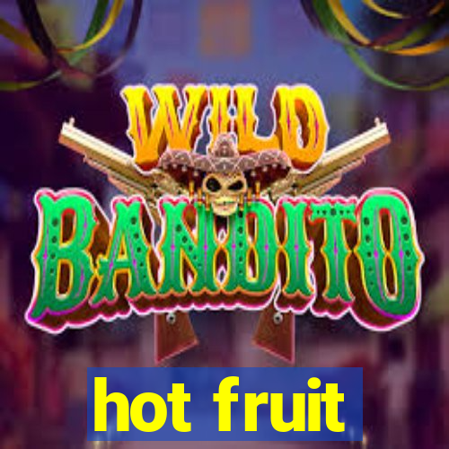 hot fruit