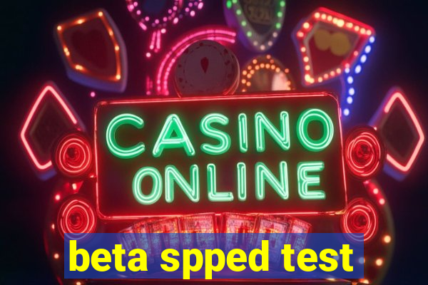 beta spped test