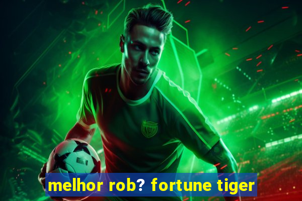 melhor rob? fortune tiger