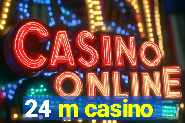 24 m casino