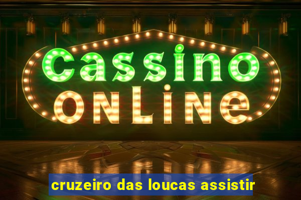 cruzeiro das loucas assistir