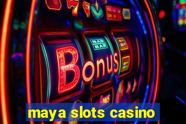 maya slots casino