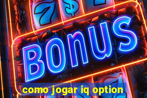 como jogar iq option