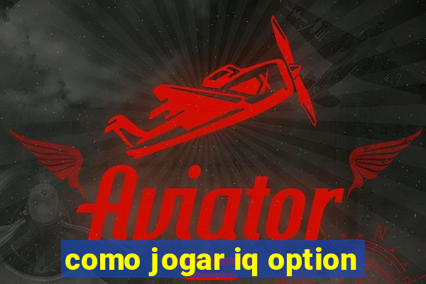 como jogar iq option