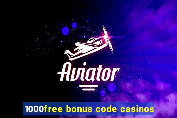 1000free bonus code casinos