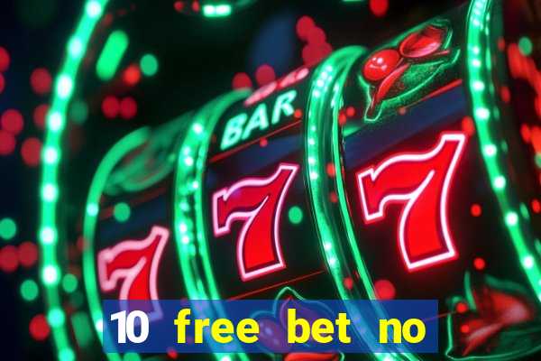 10 free bet no deposit casino