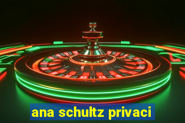 ana schultz privaci